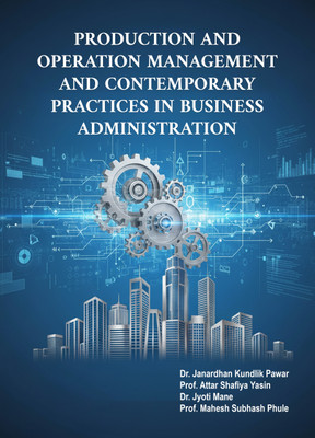 PRODUCTION AND OPERATION MANAGEMENT AND CONTEMPORARY PRACTICES IN BUSINESS ADMINISTRATION(Paperback, Dr. Janardhan Kundlik Pawar , Prof. Attar Shafiya Yasin , Dr. Jyoti Mane, Prof. Mahesh Subhash Phule)