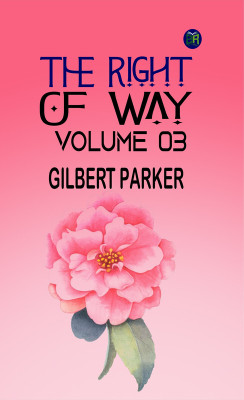 The Right of Way Volume 03(Paperback, Gilbert Parker)