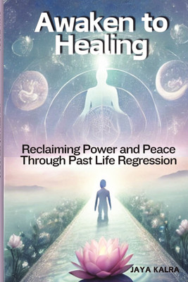Awaken to Healing  - Reclaiming Power and Peace Through Past Life Regression(Paperback, Jaya Kalra)