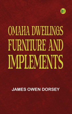 Omaha Dwellings, Furniture and Implements(Paperback, James Owen Dorsey)