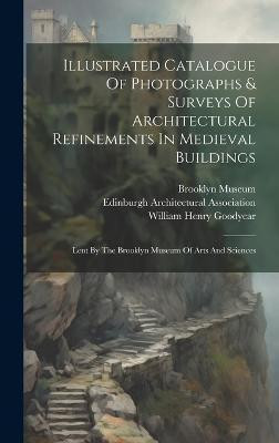 Illustrated Catalogue Of Photographs & Surveys Of Architectural Refinements In Medieval Buildings(English, Hardcover, Goodyear William Henry)