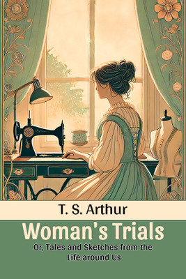 Woman's TrialsOr, Tales and Sketches from the Life around Us (Edition2024)(English, Paperback, Arthur T S)