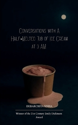 Conversations with a Half-Melted Tub of Ice Cream at 3 AM(Paperback, Debarchita Sinha)