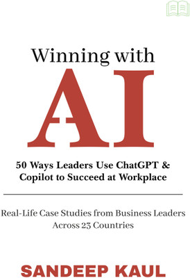Winning with AI: 50 Ways Leaders Use ChatGPT & Copilot to Succeed at Work-Life Case Studies from Business Leaders Across 23 Countries(Paperback, Sandeep Kaul)
