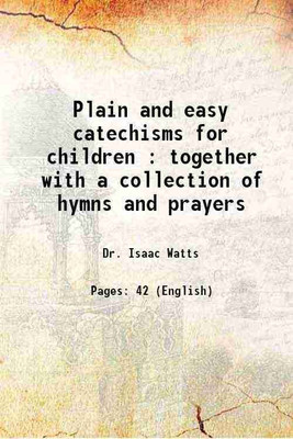 Plain and easy catechisms for children : together with a collection of hymns and prayers 1826 [Hardcover](Hardcover, Dr. Isaac Watts)