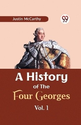 A History of the Four Georges Vol. 1(English, Paperback, McCarthy Justin)