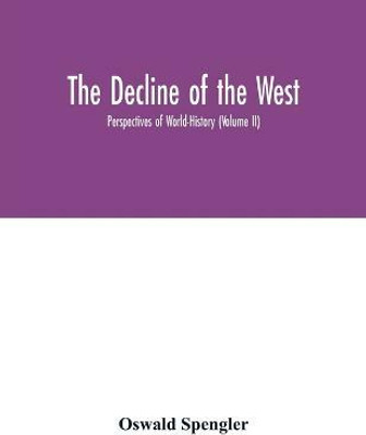 The decline of the West; Perspectives of World-History (Volume II)(English, Paperback, Spengler Oswald)