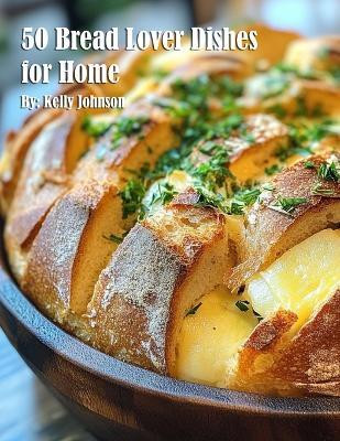 50 Bread Lover Dishes for Home(English, Paperback, Johnson Kelly)