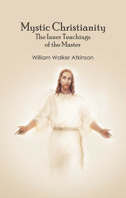 Mystic Christianity: The Inner Teachings of the Master(Paperback, William Walker Atkinson)