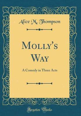 Molly's Way: A Comedy in Three Acts (Classic Reprint)(English, Hardcover, Thompson Alice M.)
