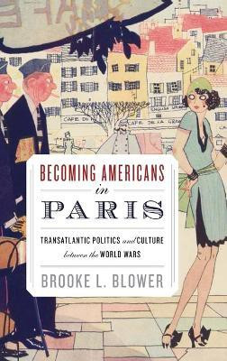 Becoming Americans in Paris(English, Hardcover, Blower Brooke L.)