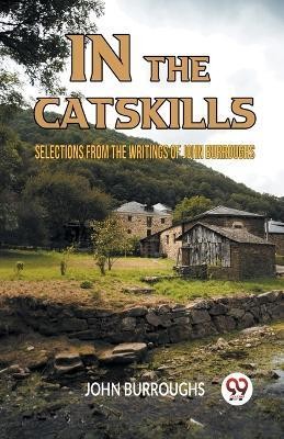 In The Catskills Selections From The Writings Of John Burroughs(English, Paperback, Burroughs John)