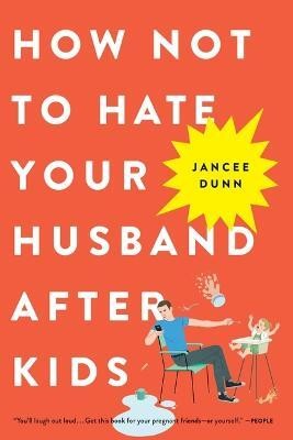 How Not to Hate Your Husband After Kids  - Surviving the Highs and Lows of Parenting Together(English, Paperback, Dunn Jancee)