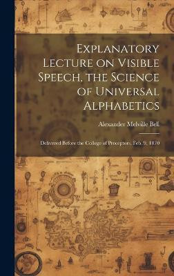 Explanatory Lecture on Visible Speech, the Science of Universal Alphabetics(English, Hardcover, Bell Alexander Melville)