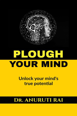 PLOUGH YOUR MIND  - Unlock Your Mind's True Potential(English, Paperback, Dr. Anuruti Rai)