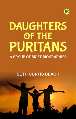 Daughters of the Puritans: A Group of Brief Biographies(Paperback, Seth Curtis Beach)