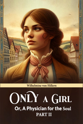 Only a GirlOr, A Physician for the Soul PART II (Edition2024)(English, Paperback, Hillern Wilhelmine Von)