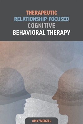 Therapeutic Relationship-Focused Cognitive Behavioral Therapy(English, Paperback, Wenzel Amy)