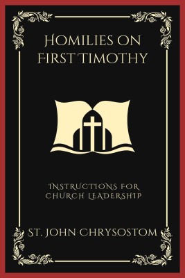 Homilies on First Timothy(English, Paperback, Chrysostom St John)