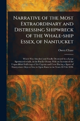 Narrative of the Most Extraordinary and Distressing Shipwreck of the Whale-ship Essex, of Nantucket(English, Paperback, Chase Owen)