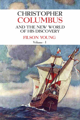 Christopher Columbus And The New World Of His Discovery 2 Volume Set(Hardcover, Filson Young)
