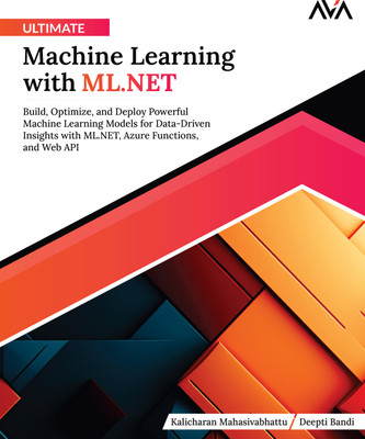 Ultimate Machine Learning with ML.NET: Build, Optimize, and Deploy Powerful Machine Learning Models for Data-Driven Insights with ML.NET, Azure Functions, and Web API(Paperback, Kalicharan Mahasivabhattu, Deepti Bandi) Ultimate Machine Learning with ML.NET: Build, Optimize, and Deploy Powerful Machine Learning Models for Data-Driven Insights with ML.NET, Azure Functions, and Web API(Paperback, Kalicharan Mahasivabhattu, Deepti Bandi)