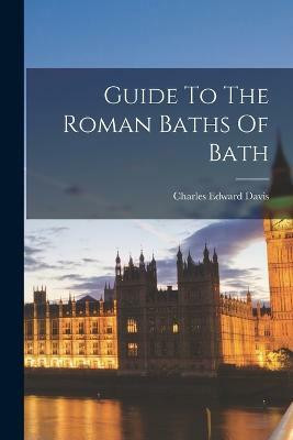 Guide To The Roman Baths Of Bath(English, Paperback, Davis Charles Edward)
