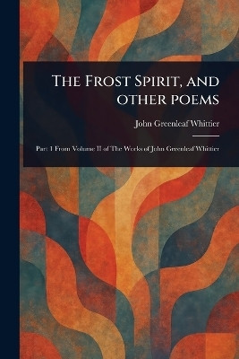 The Frost Spirit, and Other Poems(English, Paperback, Whittier John Greenleaf)