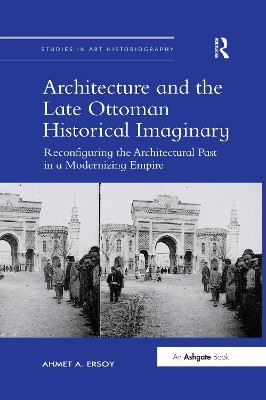 Architecture and the Late Ottoman Historical Imaginary(English, Paperback, Ersoy Ahmet A.)