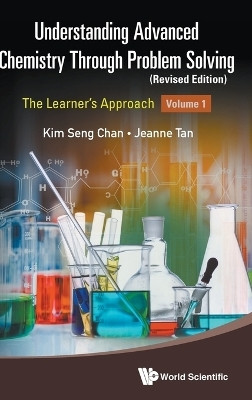 Understanding Advanced Chemistry Through Problem Solving: The Learner's Approach - Volume 1 (Revised Edition)(English, Hardcover, Chan Kim Seng)