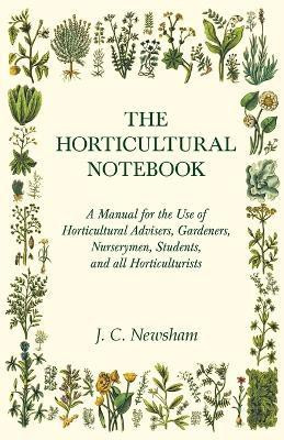 The Horticultural Notebook - A Manual for the Use of Horticultural Advisers, Gardeners, Nurserymen, Students, and All Horticulturists(English, Paperback, Newsham J C)
