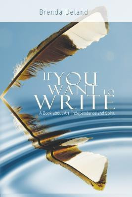 If You Want to Write  - A Book about Art, Independence and Spirit(English, Paperback, Ueland Brenda)