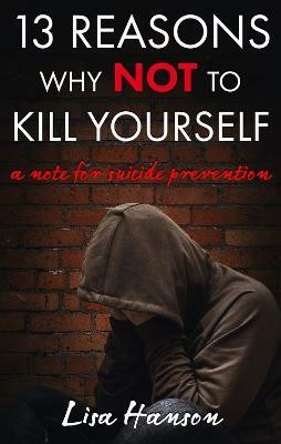13 Reasons Why NOT to Kill Yourself(English, Paperback, Hanson Lisa)