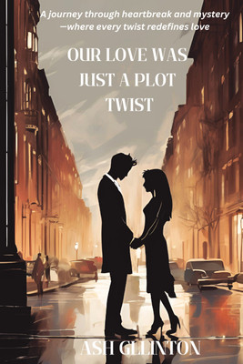 Our Love Story Was Just a Plot Twist - Ash Gllinton  - A journey through heartbreak and mystery - where every twist redefines love(Paperback, Ash Gllinton)