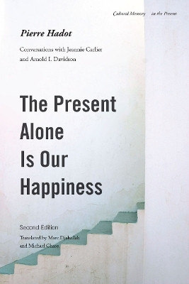 The Present Alone Is Our Happiness, Second Edition(English, Paperback, Hadot Pierre)