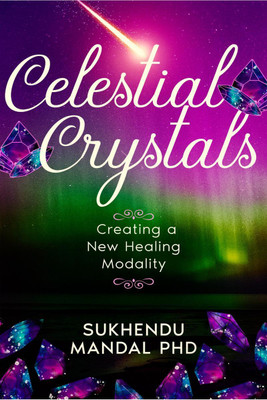 Celestial Crystals  - Creating a New Healing Modality(English, Hardcover, Sukhendu Mandal Phd)
