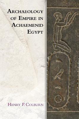 Archaeology of Empire in Achaemenid Egypt(English, Hardcover, Colburn Henry P.)