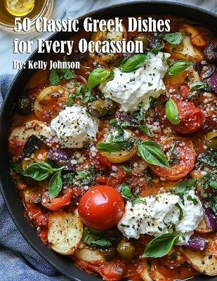 50 Classic Greek Dishes for Every Occassion(English, Paperback, Johnson Kelly)