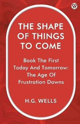 The Shape Of Things To ComeBook The First Today And Tomorrow: The Age Of Frustration Dawns (Edition1)(English, Paperback, Wells H G)