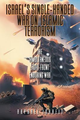 Israel's Single-Handed War on Islamic Terrorism(English, Paperback, Israeli Raphael)