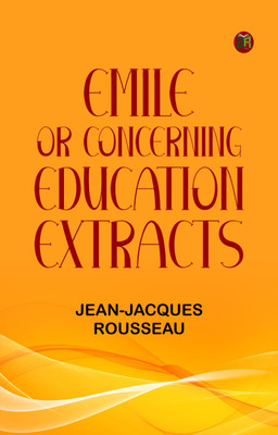Emile; Or, Concerning Education; Extracts(Paperback, Jean-Jacques Rousseau)