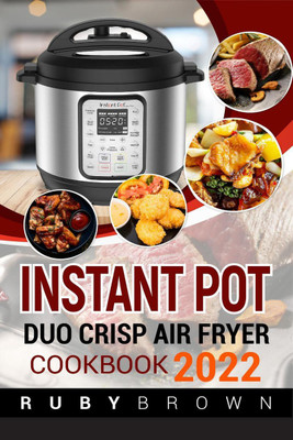 INSTANT POT DUO CRISP AIR Fryer Cookbook 2022  - Affordable, Simple, and Delicious Air Fryer Crisp Recipes for Beginners (Guide for Newbies)(English, Paperback, Ruby Brown)