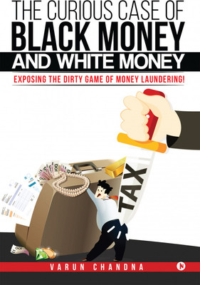The Curious Case of Black Money and White Money : Exposing the Dirty Game of Money Laundering!(Hardcover, Varun Chandna)