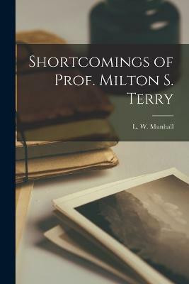 Shortcomings of Prof. Milton S. Terry(English, Paperback, L W (Leander Whitcomb) Munhall)