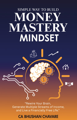 MONEY MASTERY MINDSET  - Rewire Your Brain, Generate Multiple Streams of Income, and Live a Financially Free Life.(Paperback, CA Bhushan Chavare)