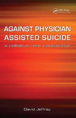 Against Physician Assisted Suicide(English, Paperback, Jeffrey David)