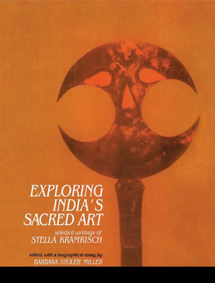 Exploring India's Sacred Art: Selected Writings of Stella Kramrisch Ed. & with a biographical Essay(Paperback, Stella Kramrisch, Barbara Stoler Miller)