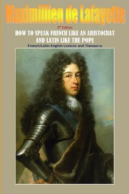 How to Speak French Like an Aristocrat and Latin Like the Pope. 5th Edition(English, Paperback, De Lafayette Maximillien)