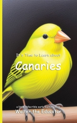 It's Time to Learn about Canaries(English, Paperback, Walter the Educator)