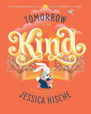 Tomorrow I'll Be Kind(English, Hardcover, Hische Jessica)